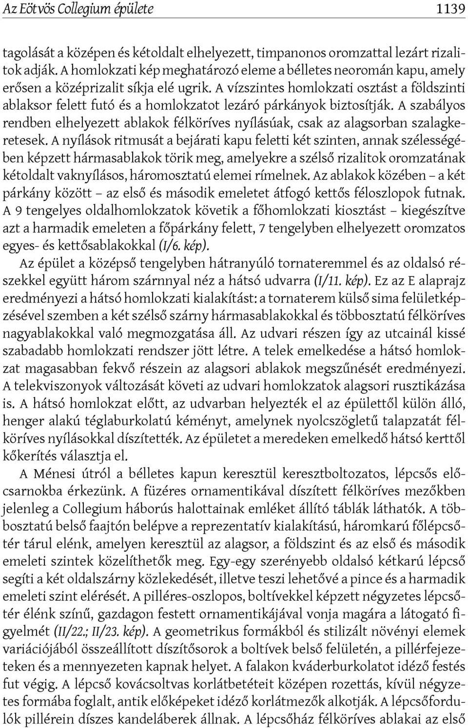 A vízszintes homlokzati osztást a földszinti ablaksor felett futó és a homlokzatot lezáró párkányok biztosítják.