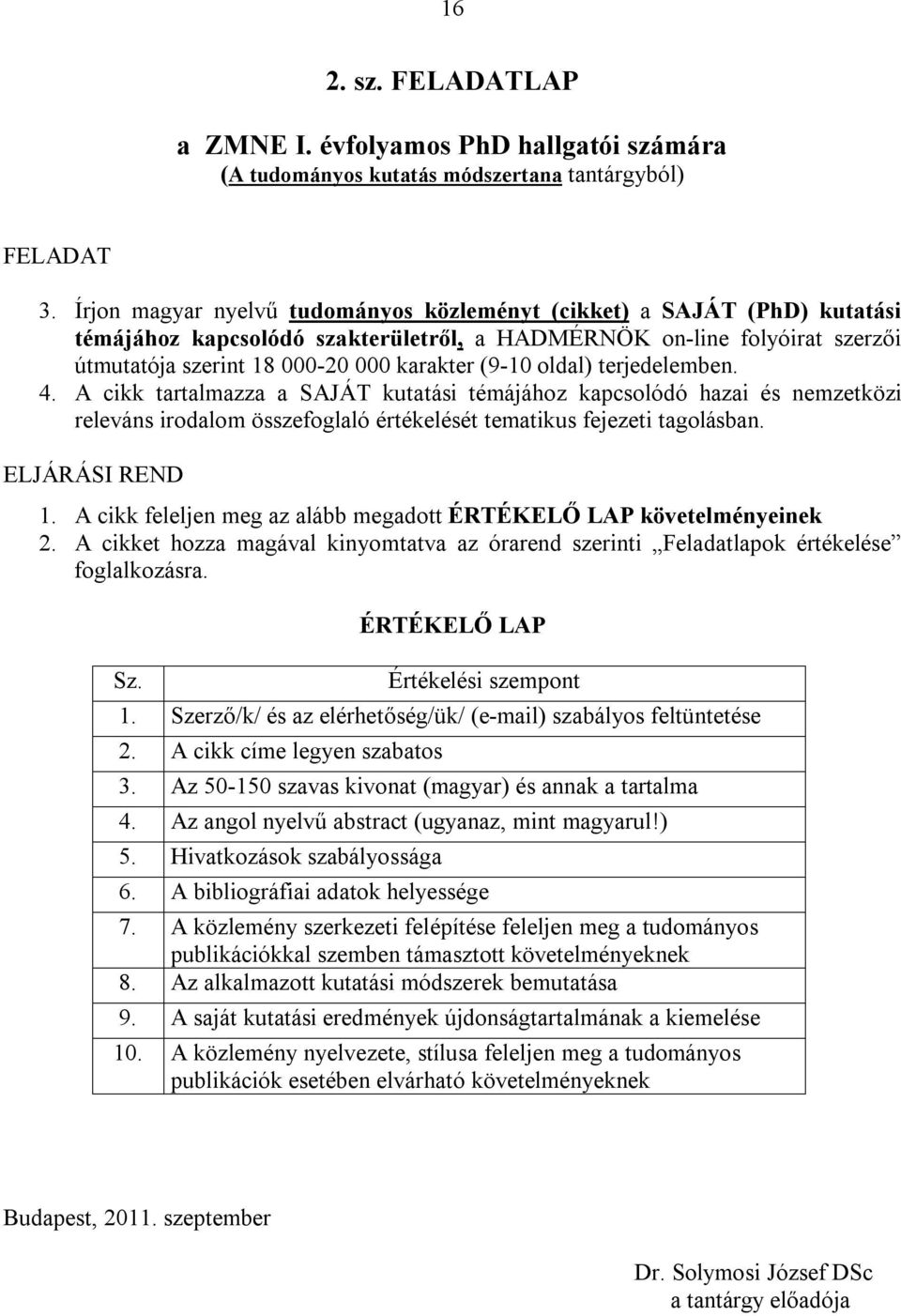 oldal) terjedelemben. 4. A cikk tartalmazza a SAJÁT kutatási témájához kapcsolódó hazai és nemzetközi releváns irodalom összefoglaló értékelését tematikus fejezeti tagolásban. ELJÁRÁSI REND 1.