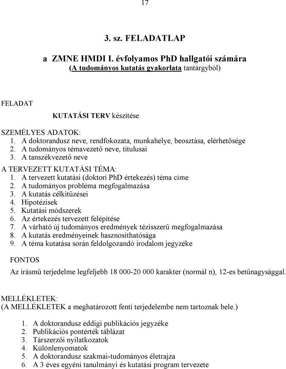 A tervezett kutatási (doktori PhD értekezés) téma címe. A tudományos probléma megfogalmazása 3. A kutatás célkitűzései 4. Hipotézisek 5. Kutatási módszerek 6. Az értekezés tervezett felépítése 7.