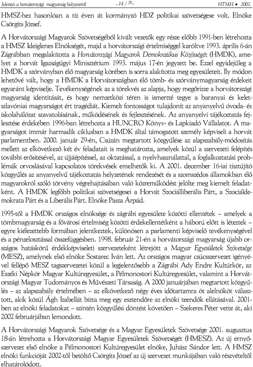 április 6-án Zágrábban megalakította a Horvátországi Magyarok Demokratikus Közösségét (HMDK), amelyet a horvát Igazságügyi Minisztérium 1993. május 17-én jegyzett be.