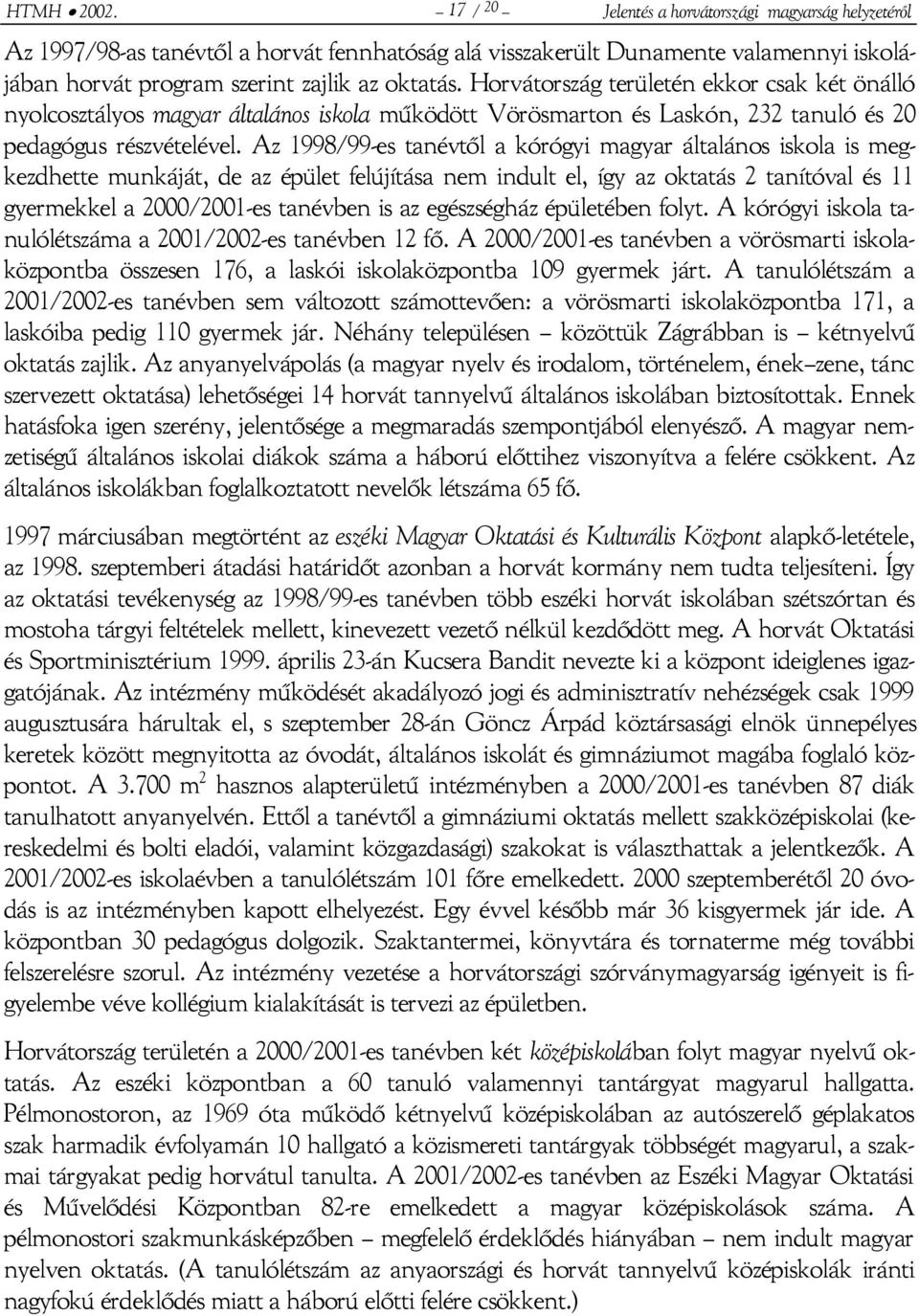 Horvátország területén ekkor csak két önálló nyolcosztályos magyar általános iskola működött Vörösmarton és Laskón, 232 tanuló és 20 pedagógus részvételével.