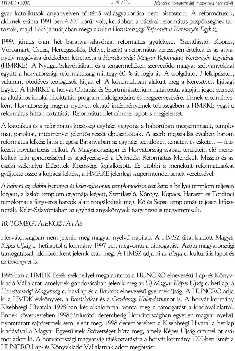 június 6-án hét baranya szlavóniai református gyülekezet (Szentlászló, Kopács, Vörösmart, Csúza, Hercegszöllős, Bellye, Eszék) a református keresztyén értékek és az anyanyelv megóvása érdekében