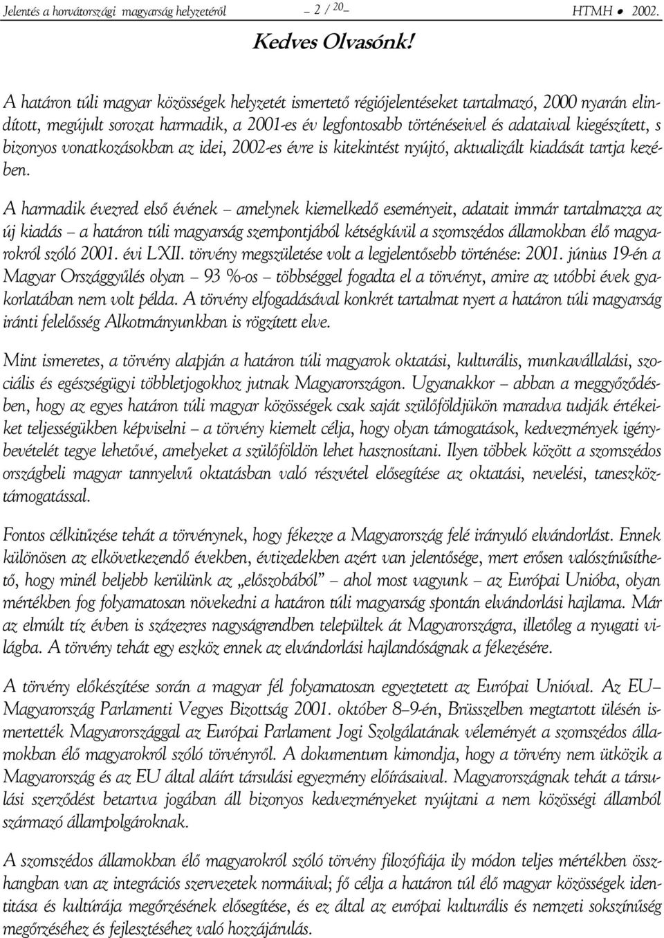 kiegészített, s bizonyos vonatkozásokban az idei, 2002-es évre is kitekintést nyújtó, aktualizált kiadását tartja kezében.