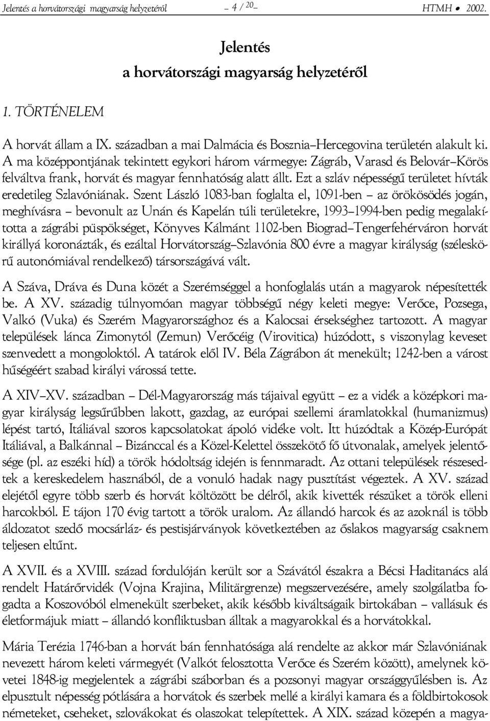 A ma középpontjának tekintett egykori három vármegye: Zágráb, Varasd és Belovár Körös felváltva frank, horvát és magyar fennhatóság alatt állt.