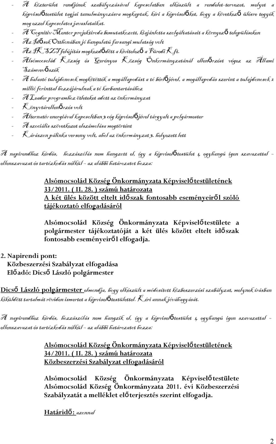 - A Cognitiv Mentor projektiroda bemutatkozott, kiajánlotta szolgáltatásait a környez ő településeken - Az Idősek Otthonában jó hangulatú farsangi mulatság volt - Az IKSZT felújítás megkezdődött a