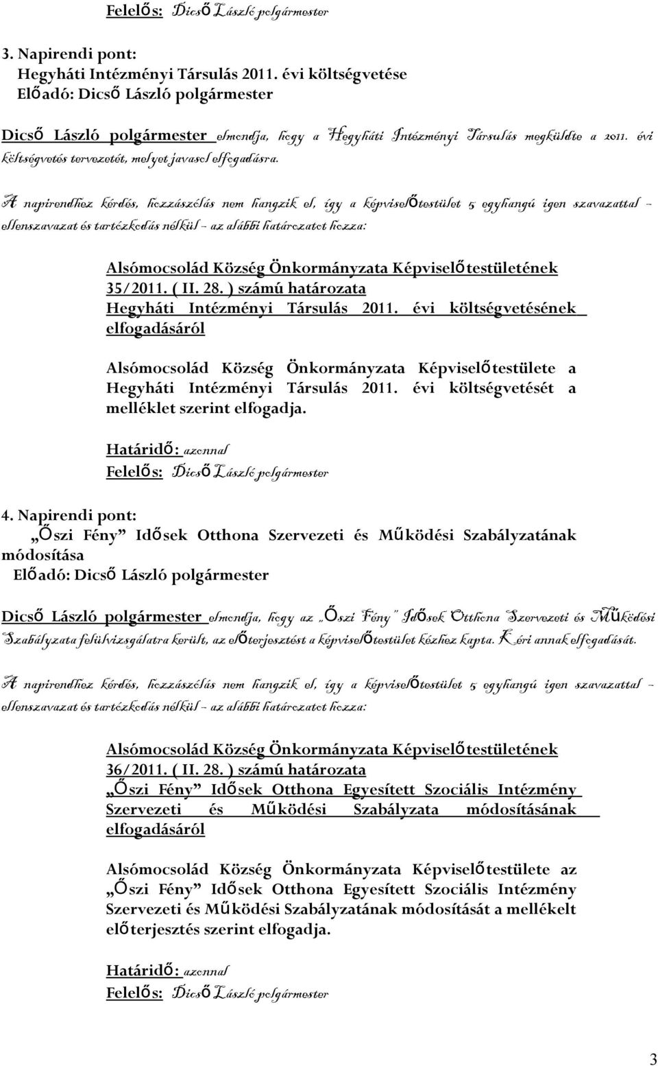 évi költségvetésének elfogadásáról testülete a Hegyháti Intézményi Társulás 2011. évi költségvetését a melléklet szerint elfogadja. 4.