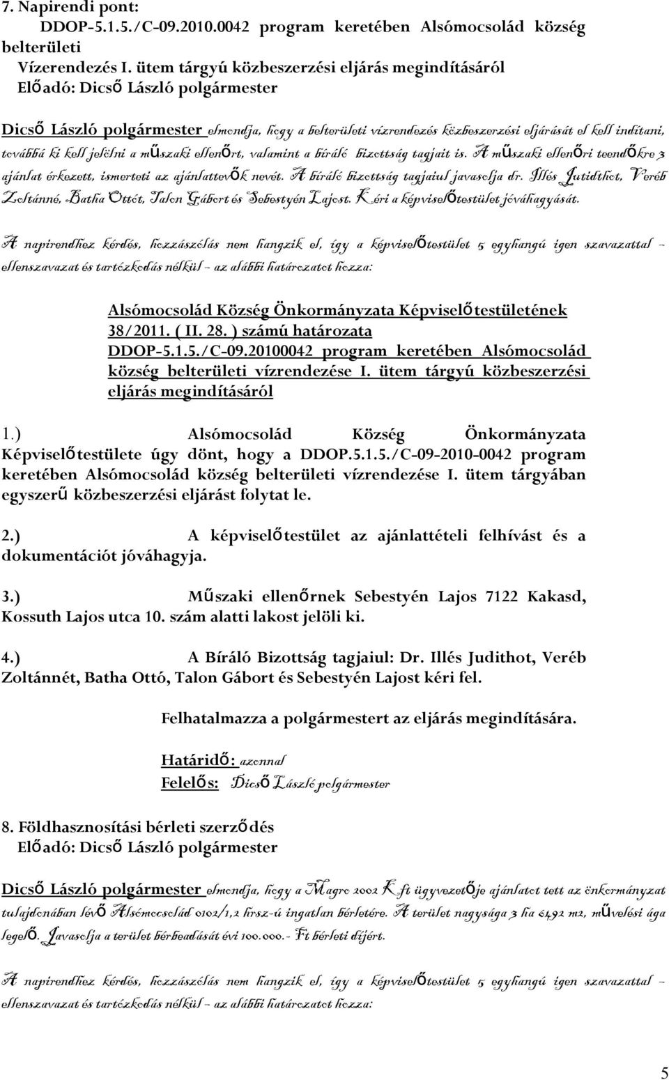 ellenőrt, valamint a bíráló bizottság tagjait is. A műszaki ellenőri teendő kre 3 ajánlat érkezett, ismerteti az ajánlattevő k nevét. A bíráló bizottság tagjaiul javasolja dr.