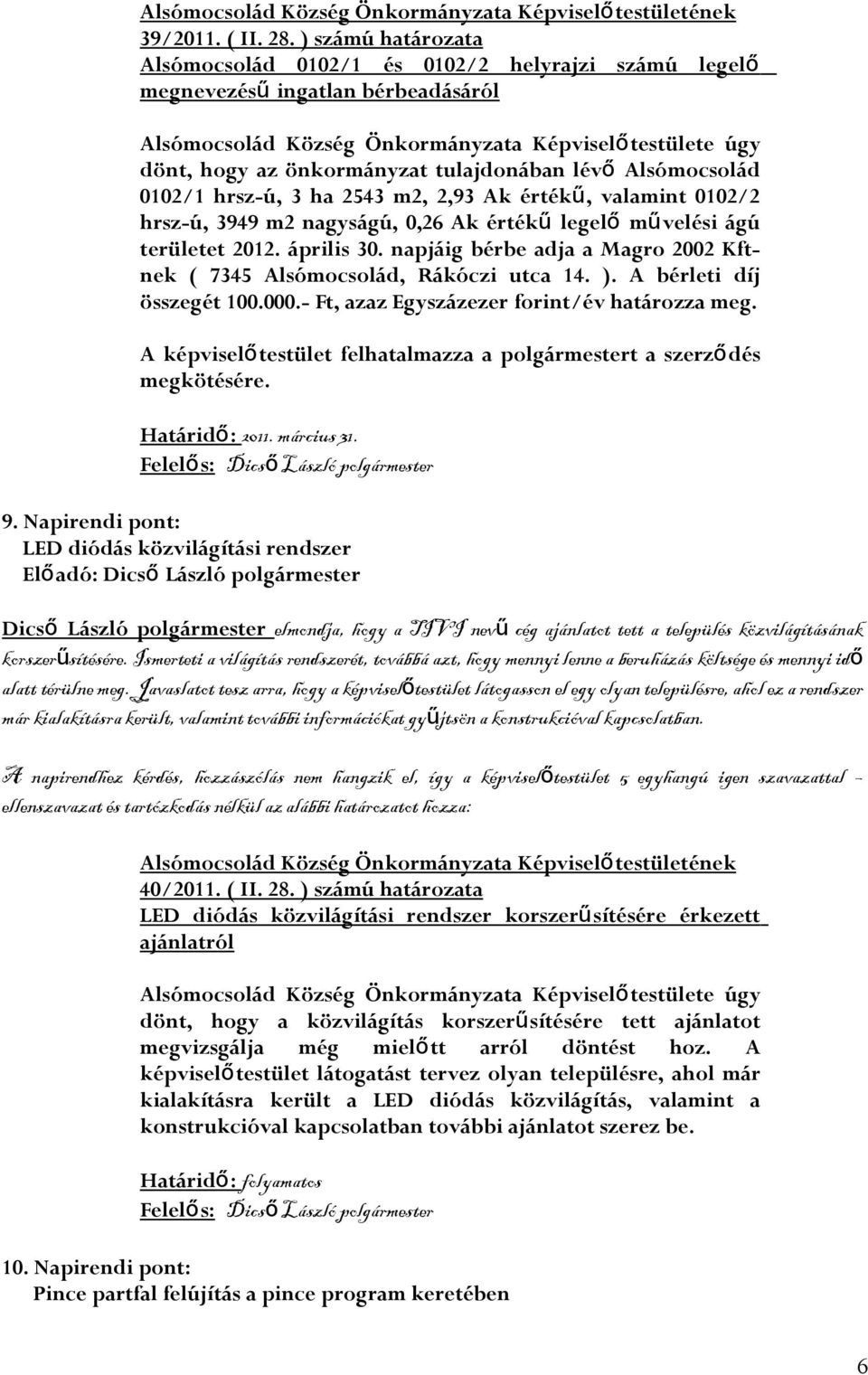 ha 2543 m2, 2,93 Ak érték ű, valamint 0102/2 hrsz-ú, 3949 m2 nagyságú, 0,26 Ak érték ű legel ő mű velési ágú területet 2012. április 30.