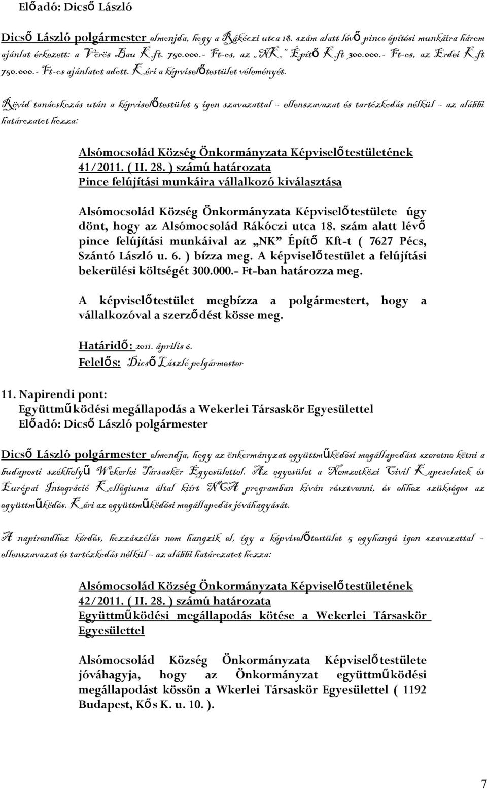 Rövid tanácskozás után a képviselő testület 5 igen szavazattal ellenszavazat és tartózkodás nélkül az alábbi határozatot hozza: 41/2011. ( II. 28.