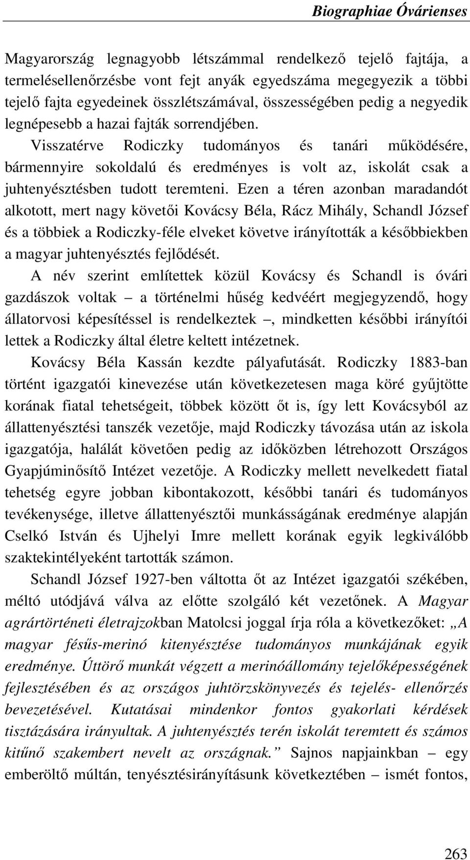 Visszatérve Rodiczky tudományos és tanári mőködésére, bármennyire sokoldalú és eredményes is volt az, iskolát csak a juhtenyésztésben tudott teremteni.