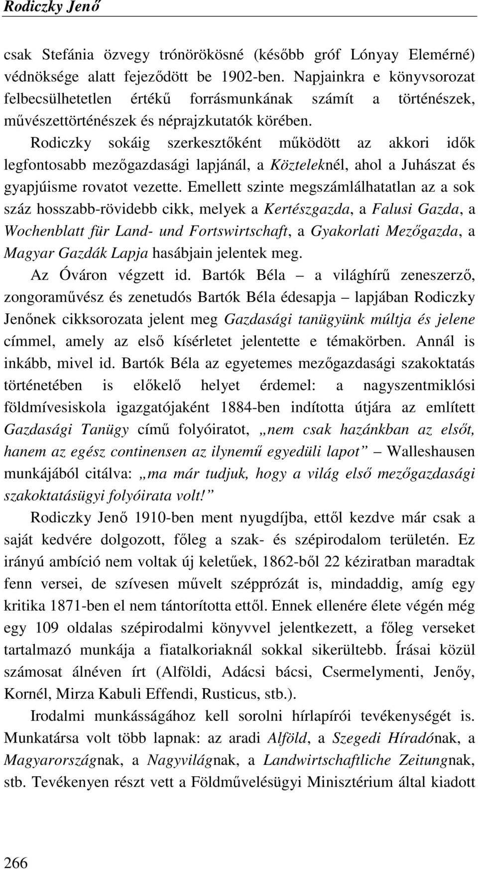 Rodiczky sokáig szerkesztıként mőködött az akkori idık legfontosabb mezıgazdasági lapjánál, a Közteleknél, ahol a Juhászat és gyapjúisme rovatot vezette.