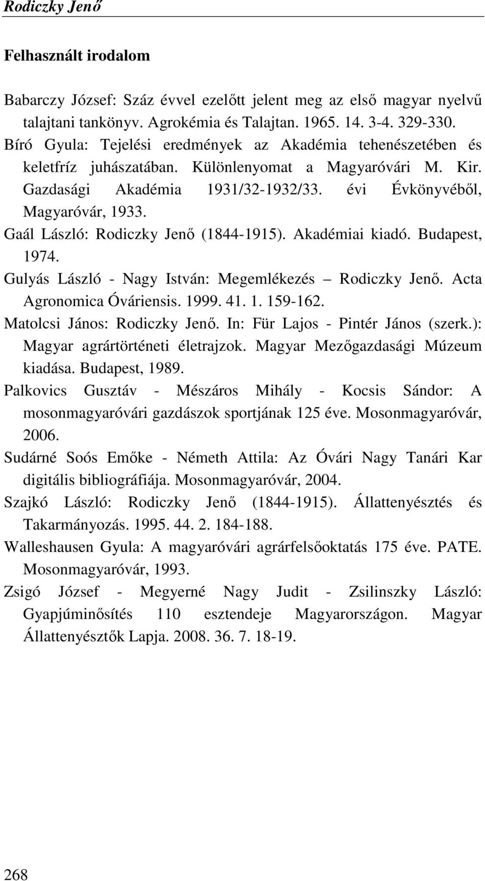 Gaál László: Rodiczky Jenı (1844-1915). Akadémiai kiadó. Budapest, 1974. Gulyás László - Nagy István: Megemlékezés Rodiczky Jenı. Acta Agronomica Óváriensis. 1999. 41. 1. 159-162.