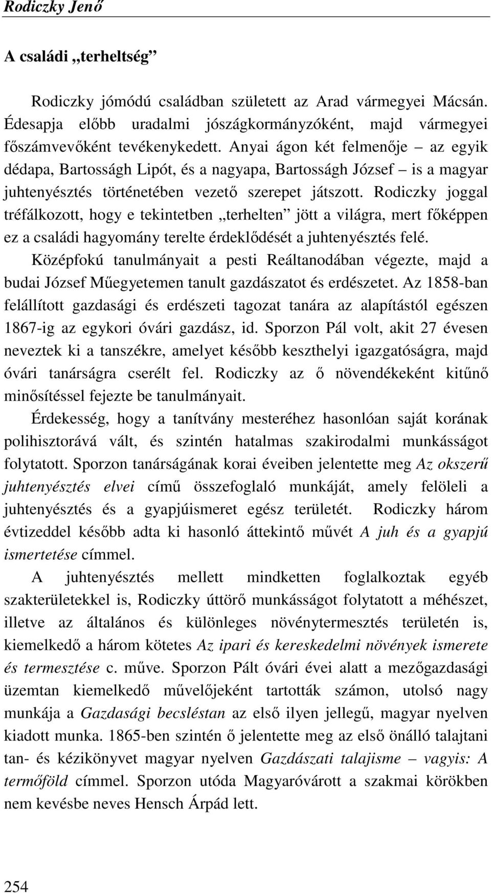 Rodiczky joggal tréfálkozott, hogy e tekintetben terhelten jött a világra, mert fıképpen ez a családi hagyomány terelte érdeklıdését a juhtenyésztés felé.