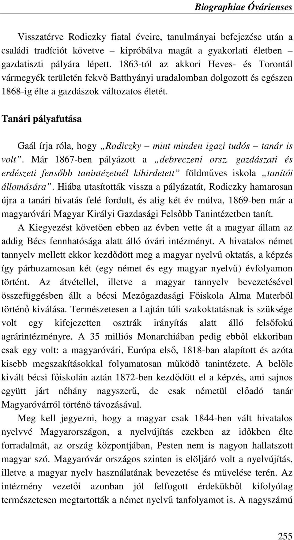 Tanári pályafutása Gaál írja róla, hogy Rodiczky mint minden igazi tudós tanár is volt. Már 1867-ben pályázott a debreczeni orsz.