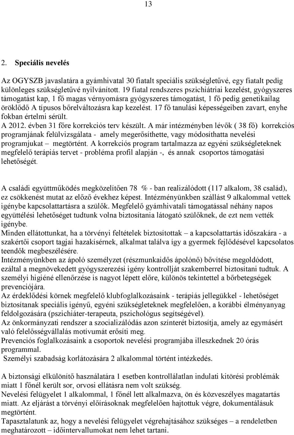 17 fő tanulási képességeiben zavart, enyhe fokban értelmi sérült. A 2012. évben 31 főre korrekciós terv készült.