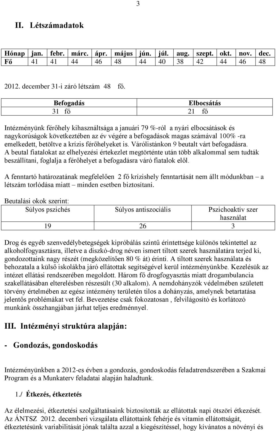 emelkedett, betöltve a krízis férőhelyeket is. Várólistánkon 9 beutalt várt befogadásra.