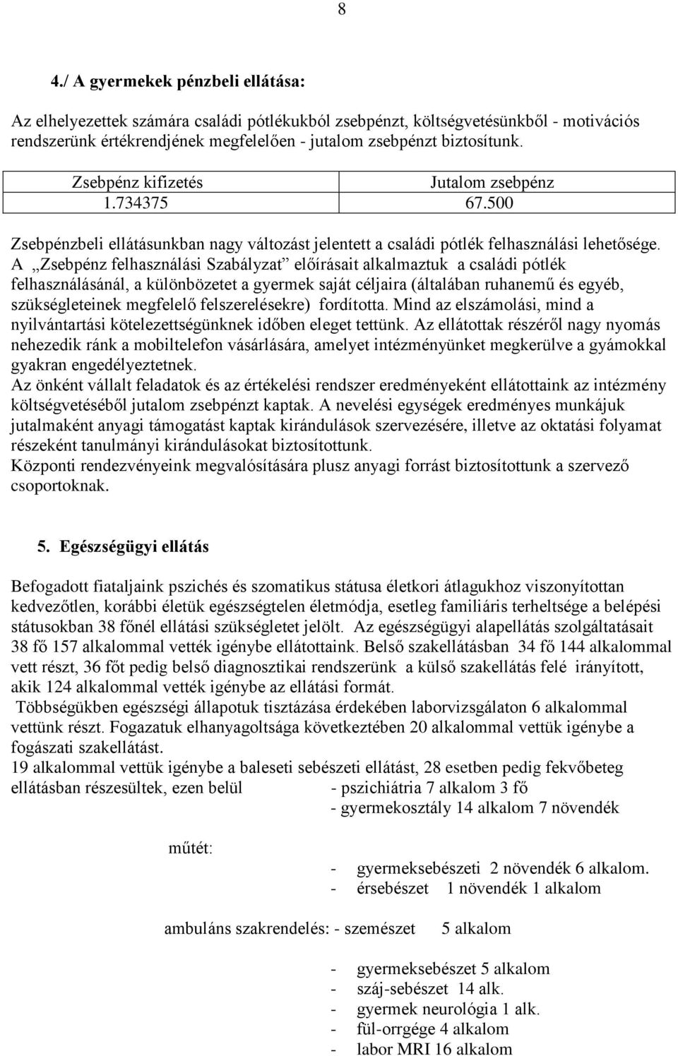 A Zsebpénz felhasználási Szabályzat előírásait alkalmaztuk a családi pótlék felhasználásánál, a különbözetet a gyermek saját céljaira (általában ruhanemű és egyéb, szükségleteinek megfelelő