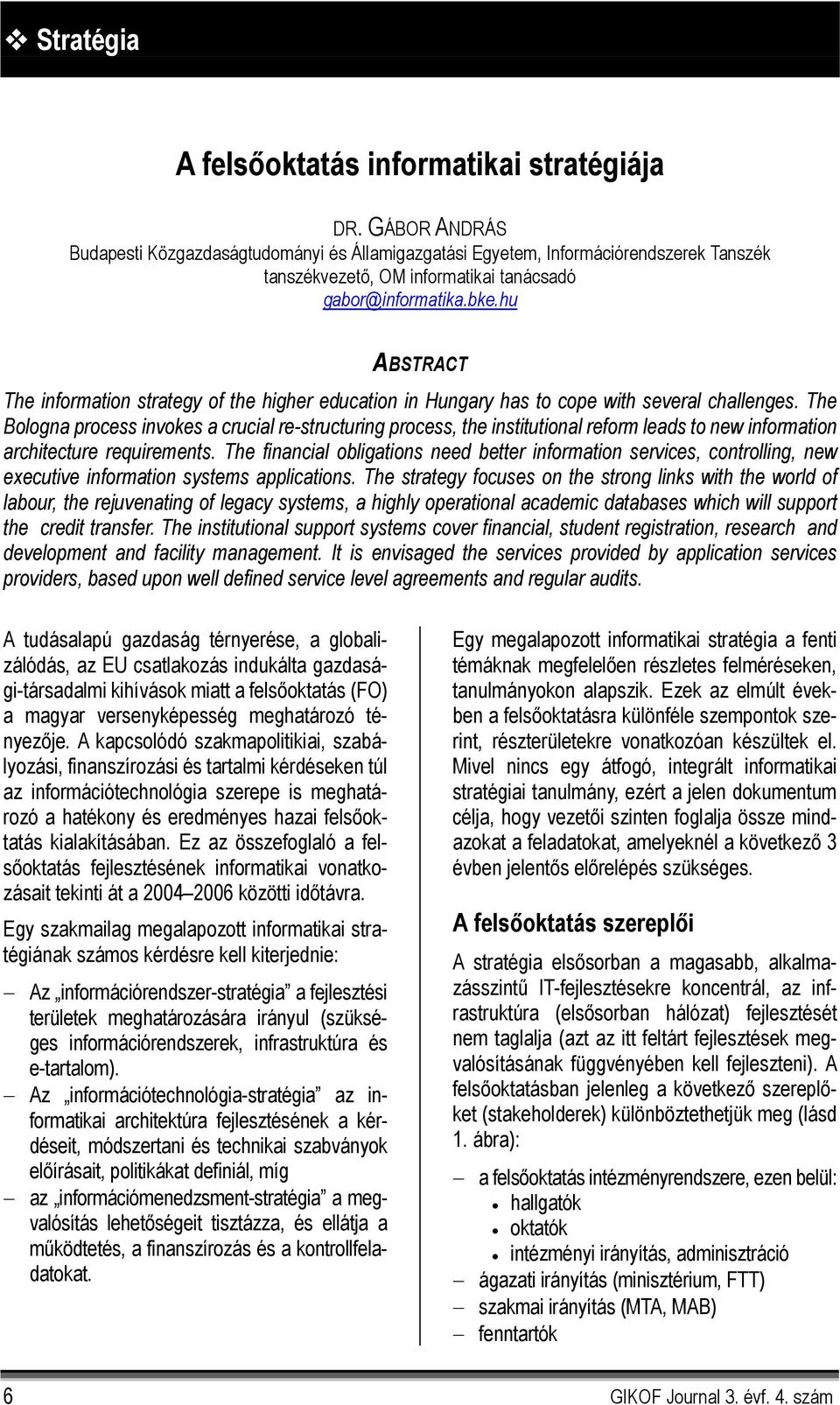 hu ABSTRACT The information strategy of the higher education in Hungary has to cope with several challenges.