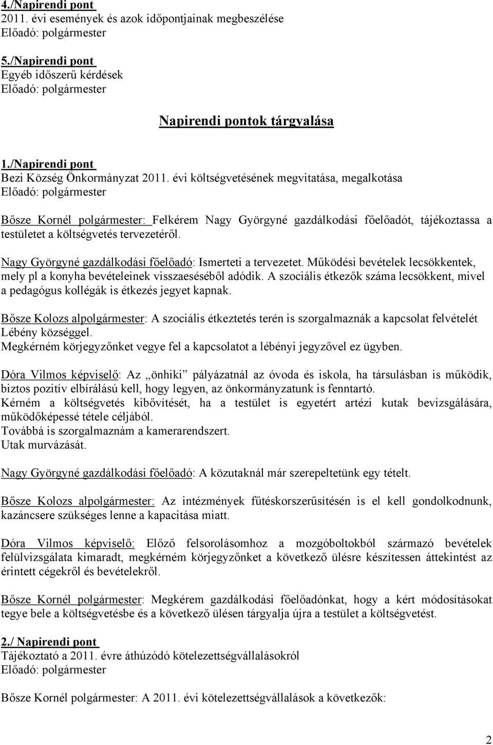 Nagy Györgyné gazdálkodási főelőadó: Ismerteti a tervezetet. Működési bevételek lecsökkentek, mely pl a konyha bevételeinek visszaeséséből adódik.