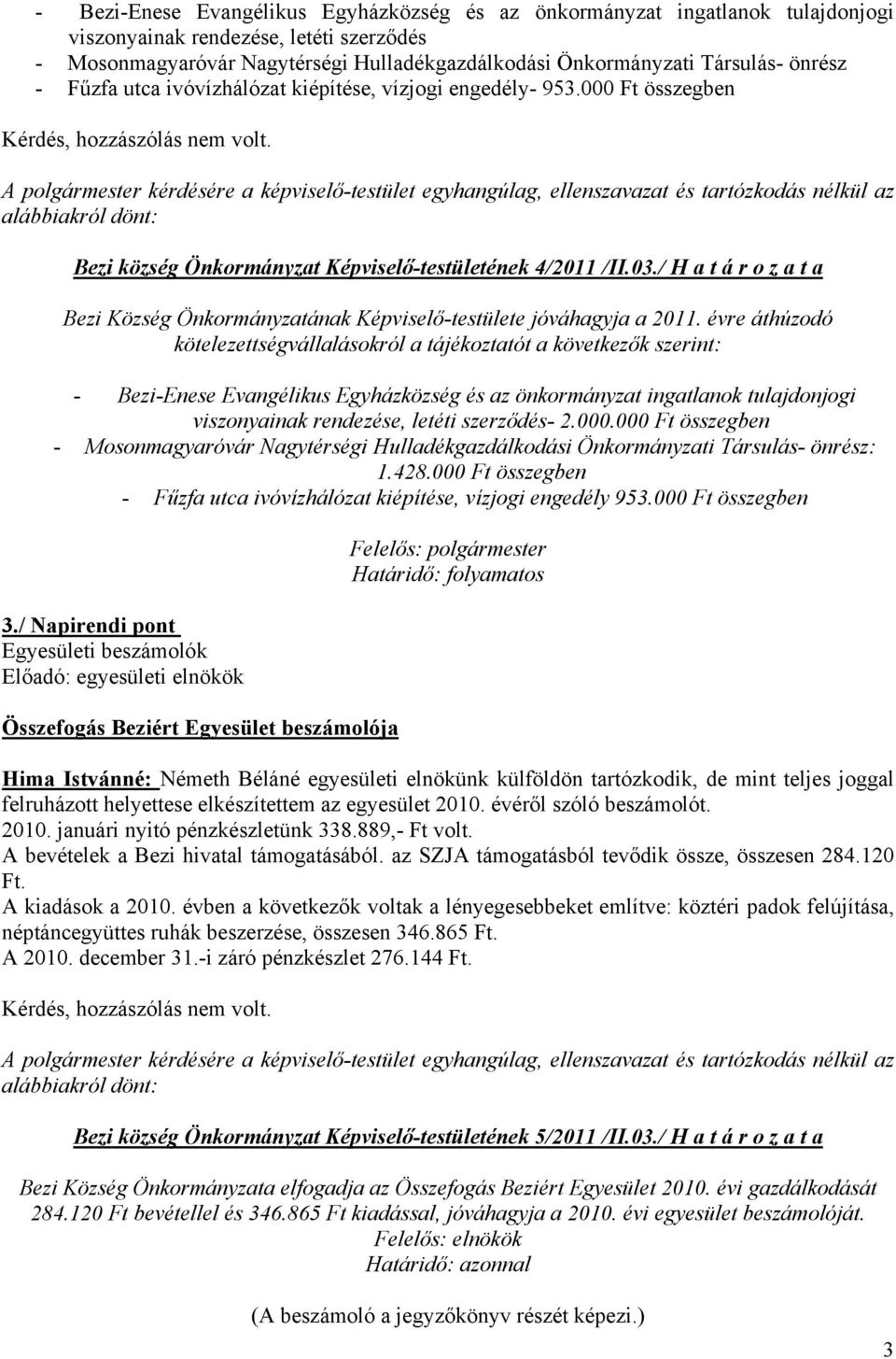 000 Ft összegben A polgármester kérdésére a képviselő-testület egyhangúlag, ellenszavazat és tartózkodás nélkül az Bezi község Önkormányzat Képviselő-testületének 4/2011 /II.03.