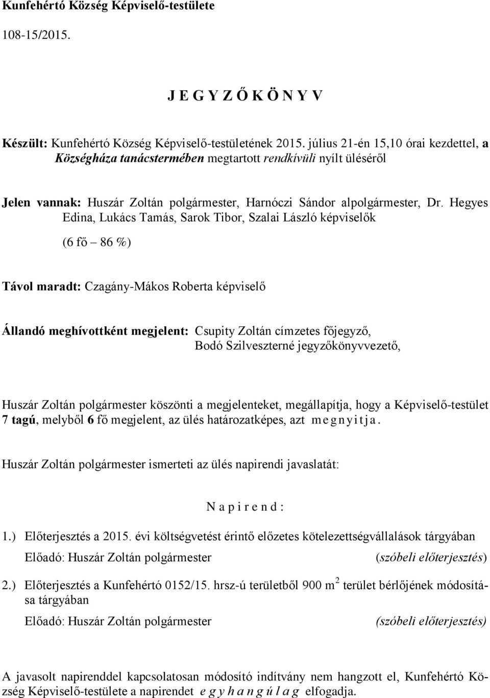 Hegyes Edina, Lukács Tamás, Sarok Tibor, Szalai László képviselők (6 fő 86 %) Távol maradt: Czagány-Mákos Roberta képviselő Állandó meghívottként megjelent: Csupity Zoltán címzetes főjegyző, Bodó