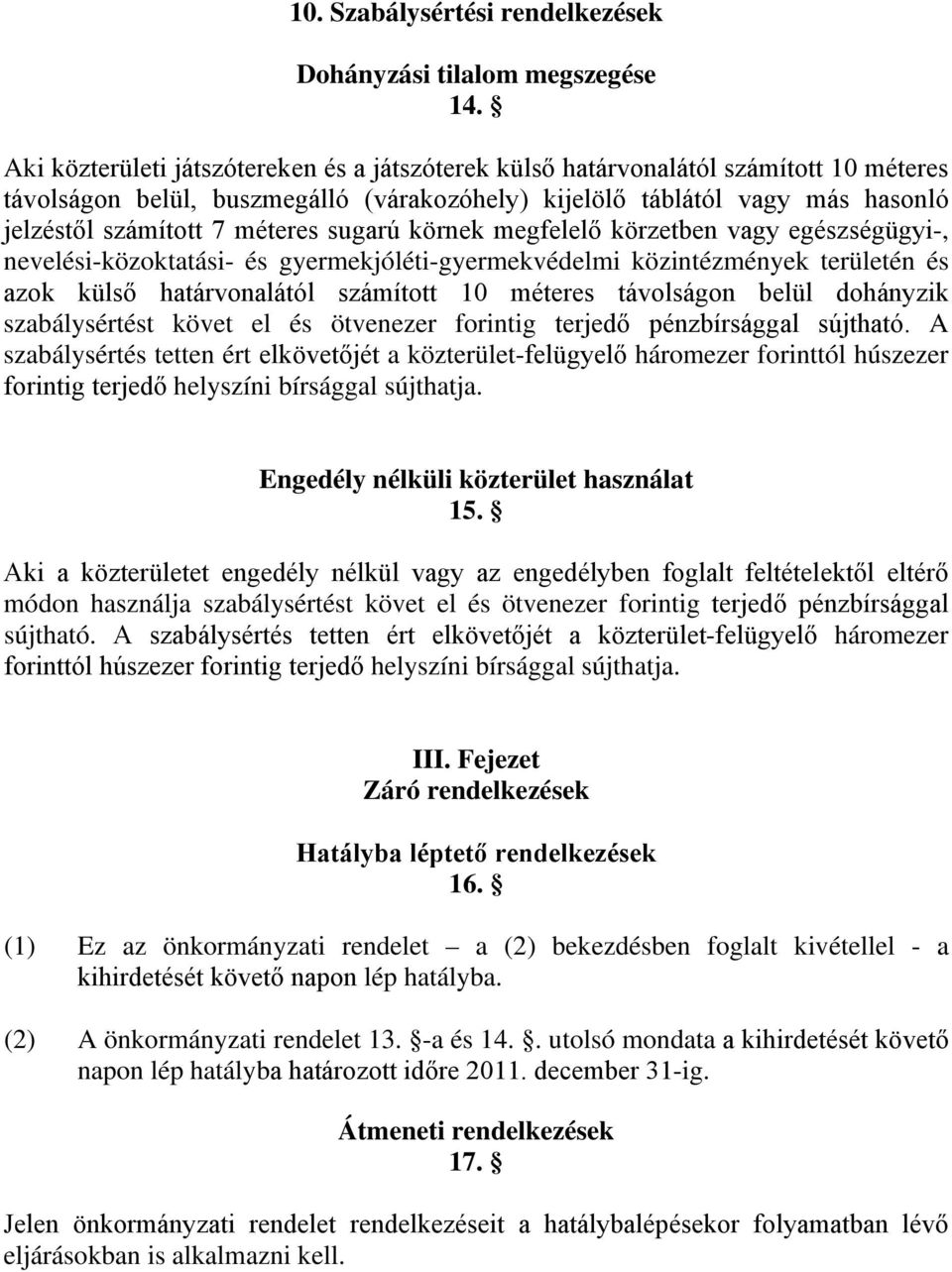 sugarú körnek megfelelő körzetben vagy egészségügyi-, nevelési-közoktatási- és gyermekjóléti-gyermekvédelmi közintézmények területén és azok külső határvonalától számított 10 méteres távolságon belül