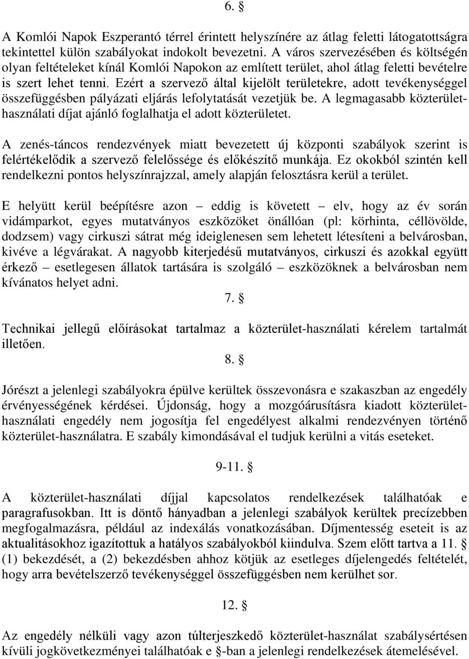 Ezért a szervező által kijelölt területekre, adott tevékenységgel összefüggésben pályázati eljárás lefolytatását vezetjük be.