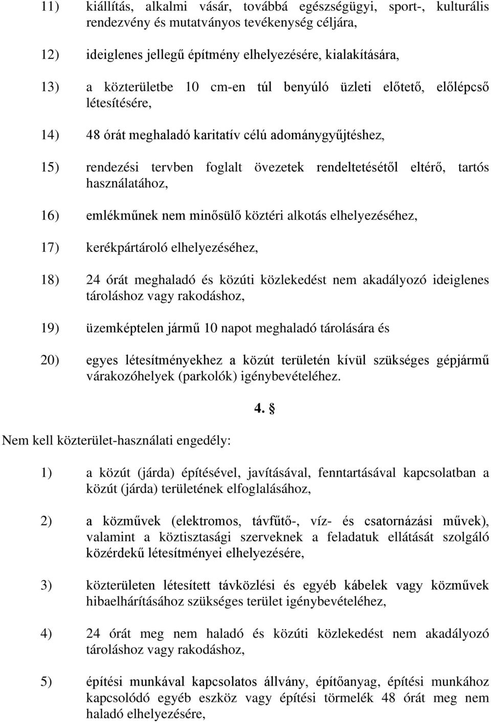 használatához, 16) emlékműnek nem minősülő köztéri alkotás elhelyezéséhez, 17) kerékpártároló elhelyezéséhez, 18) 24 órát meghaladó és közúti közlekedést nem akadályozó ideiglenes tároláshoz vagy