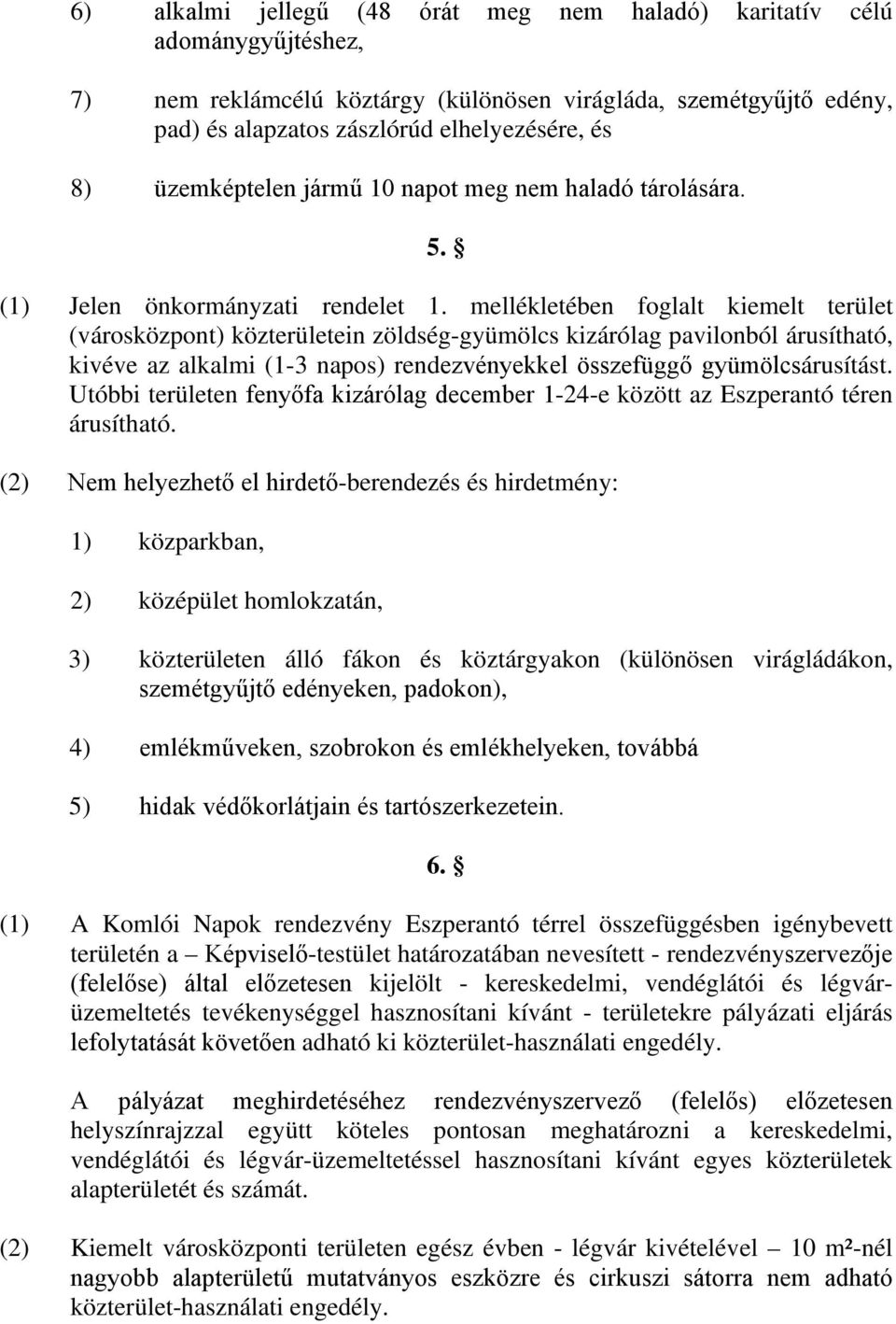mellékletében foglalt kiemelt terület (városközpont) közterületein zöldség-gyümölcs kizárólag pavilonból árusítható, kivéve az alkalmi (1-3 napos) rendezvényekkel összefüggő gyümölcsárusítást.