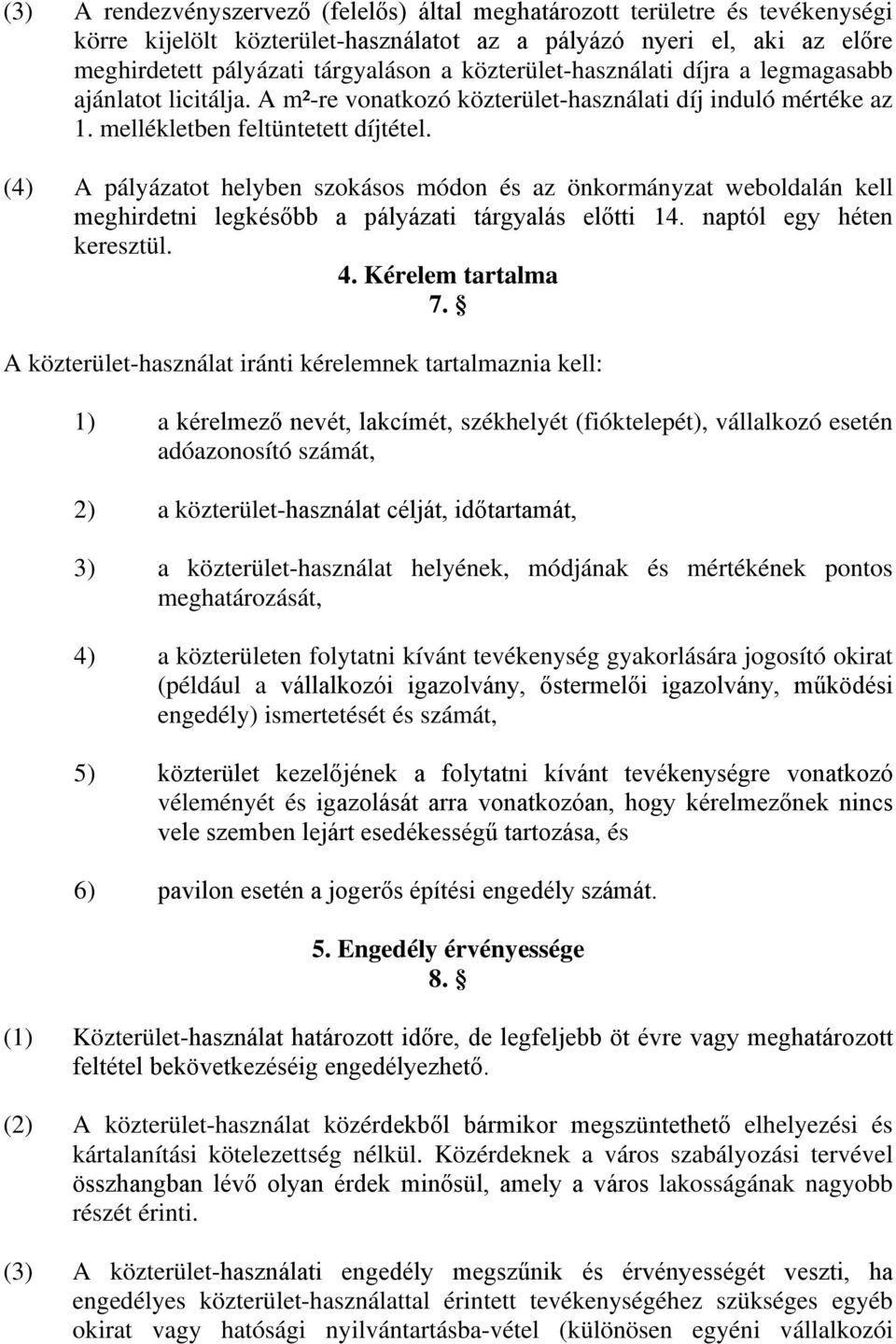 (4) A pályázatot helyben szokásos módon és az önkormányzat weboldalán kell meghirdetni legkésőbb a pályázati tárgyalás előtti 14. naptól egy héten keresztül. 4. Kérelem tartalma 7.