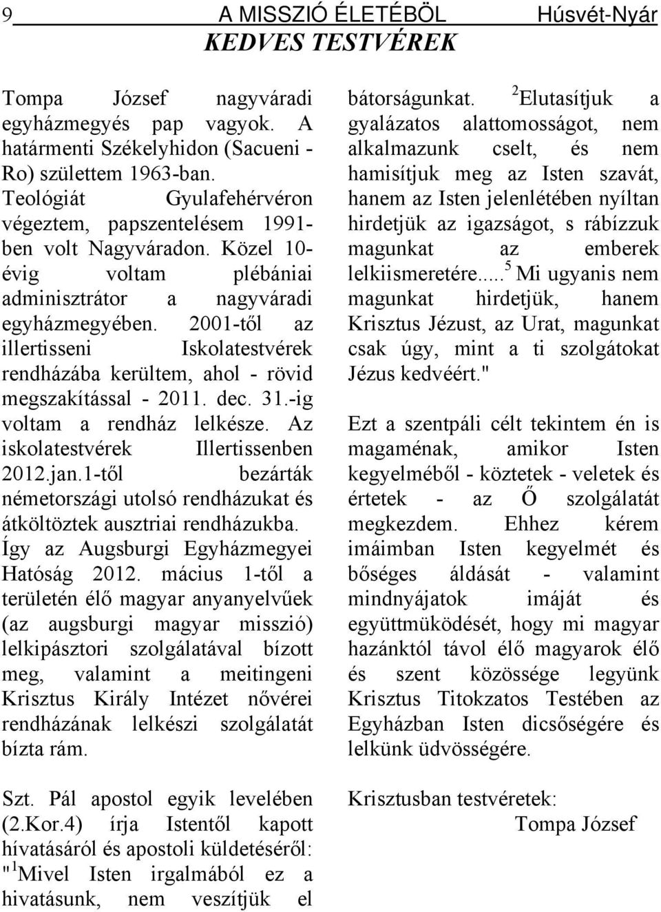 2001-től az illertisseni Iskolatestvérek rendházába kerültem, ahol - rövid megszakítással - 2011. dec. 31.-ig voltam a rendház lelkésze. Az iskolatestvérek Illertissenben 2012.jan.