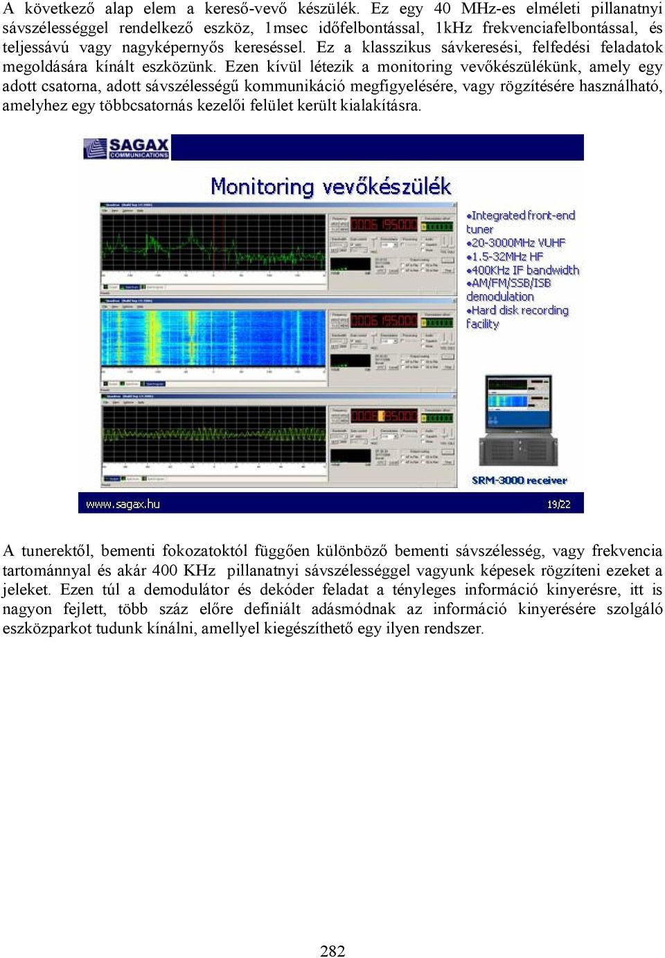 Ez a klasszikus sávkeresési, felfedési feladatok megoldására kínált eszközünk.