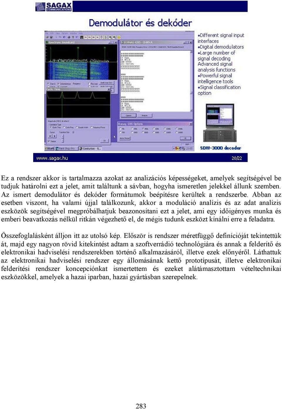 Abban az esetben viszont, ha valami újjal találkozunk, akkor a moduláció analízis és az adat analízis eszközök segítségével megpróbálhatjuk beazonosítani ezt a jelet, ami egy időigényes munka és