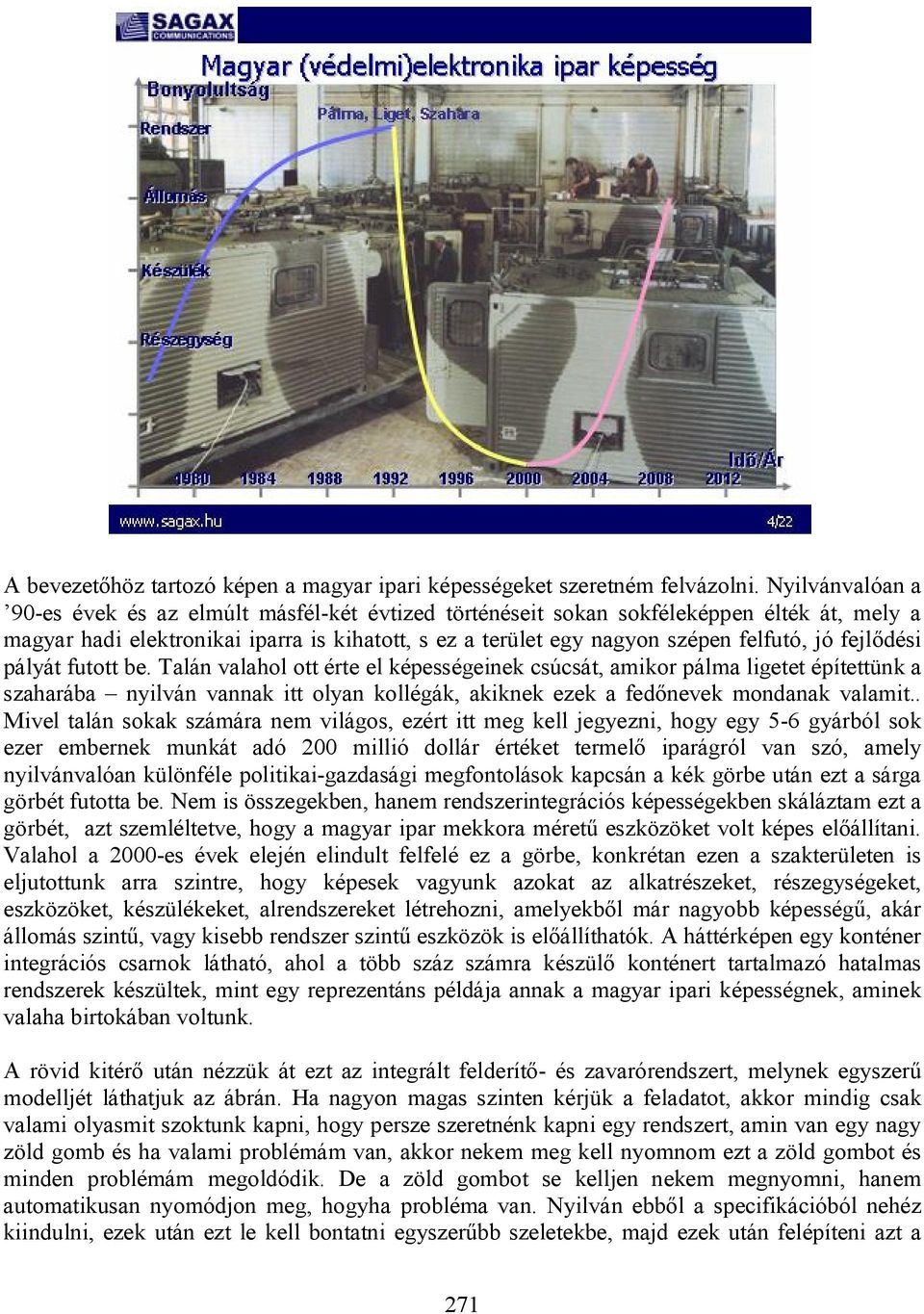 fejlődési pályát futott be. Talán valahol ott érte el képességeinek csúcsát, amikor pálma ligetet építettünk a szaharába nyilván vannak itt olyan kollégák, akiknek ezek a fedőnevek mondanak valamit.