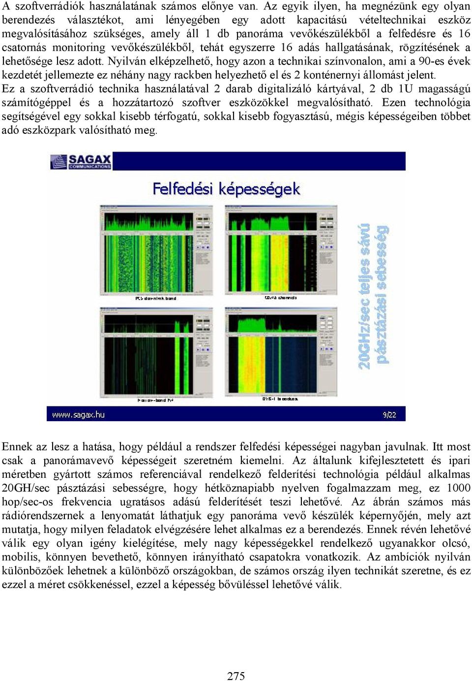 felfedésre és 16 csatornás monitoring vevőkészülékből, tehát egyszerre 16 adás hallgatásának, rögzítésének a lehetősége lesz adott.