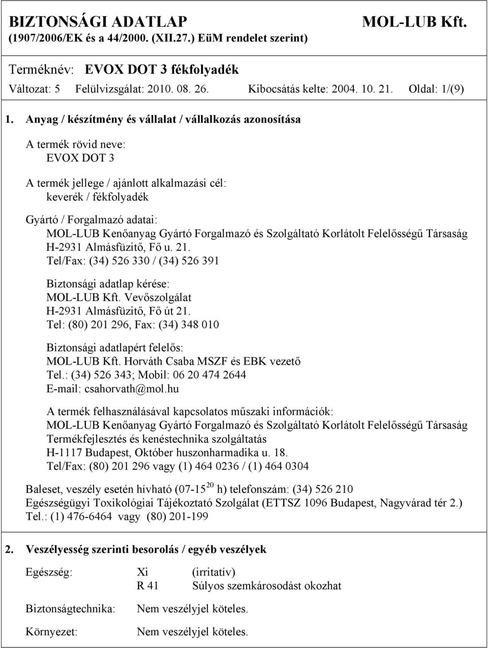 Anyag / készítmény és vállalat / vállalkozás azonosítása A termék rövid neve: EVOX DOT 3 A termék jellege / ajánlott alkalmazási cél: keverék / fékfolyadék Gyártó / Forgalmazó adatai: MOL-LUB