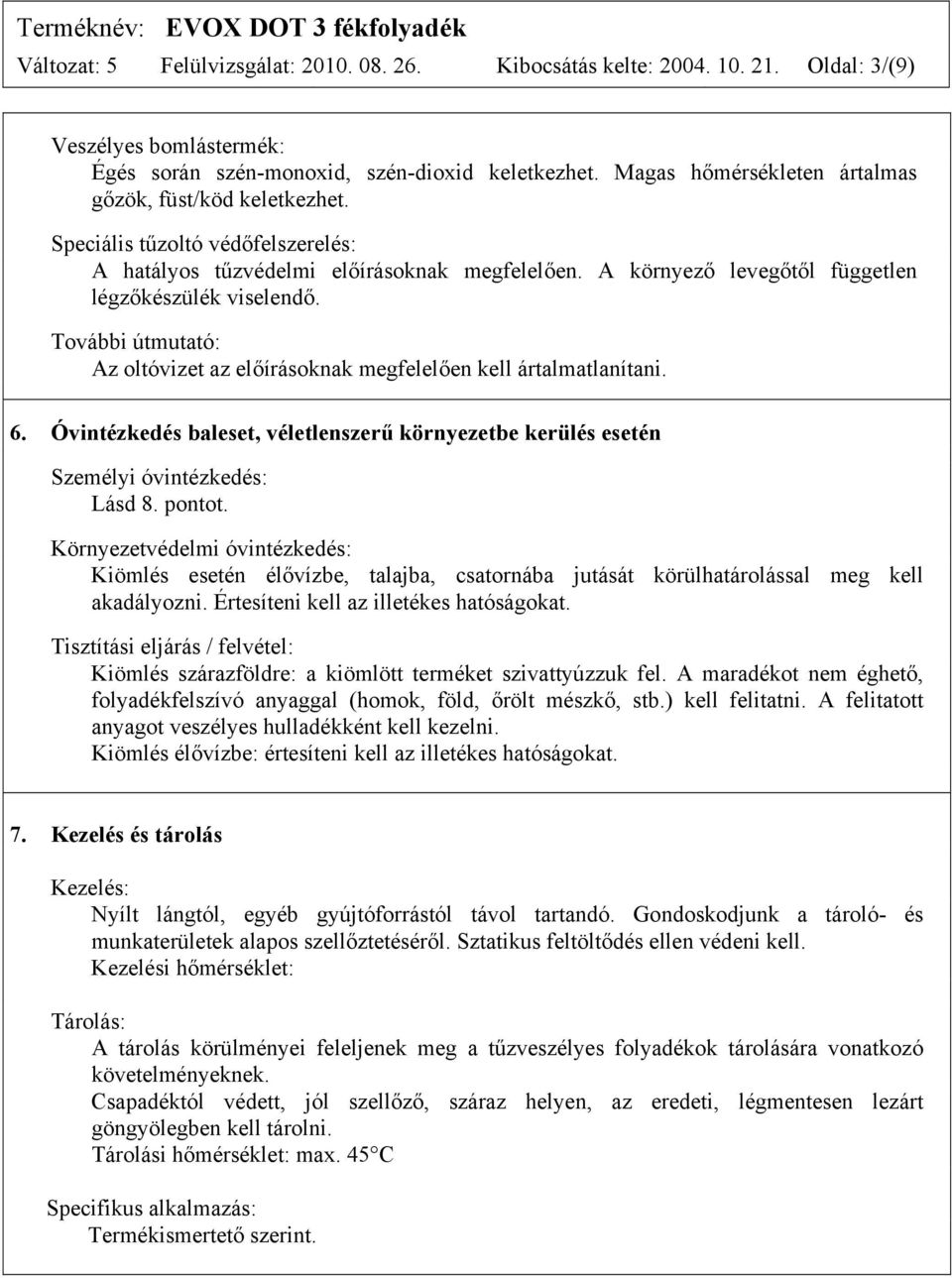 További útmutató: Az oltóvizet az előírásoknak megfelelően kell ártalmatlanítani. 6. Óvintézkedés baleset, véletlenszerű környezetbe kerülés esetén Személyi óvintézkedés: Lásd 8. pontot.