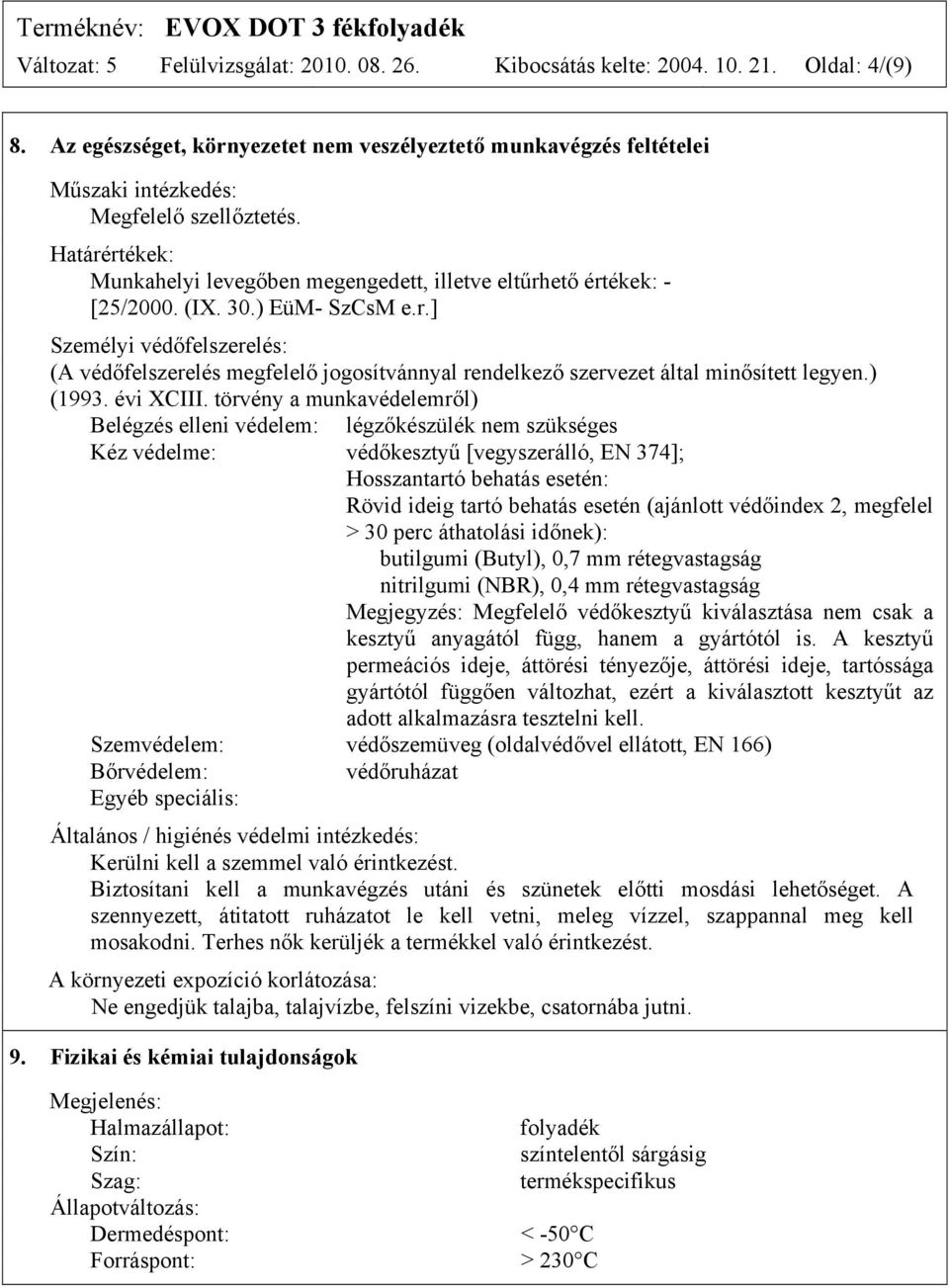 (IX. 30.) EüM- SzCsM e.r.] Személyi védőfelszerelés: (A védőfelszerelés megfelelő jogosítvánnyal rendelkező szervezet által minősített legyen.) (1993. évi XCIII.