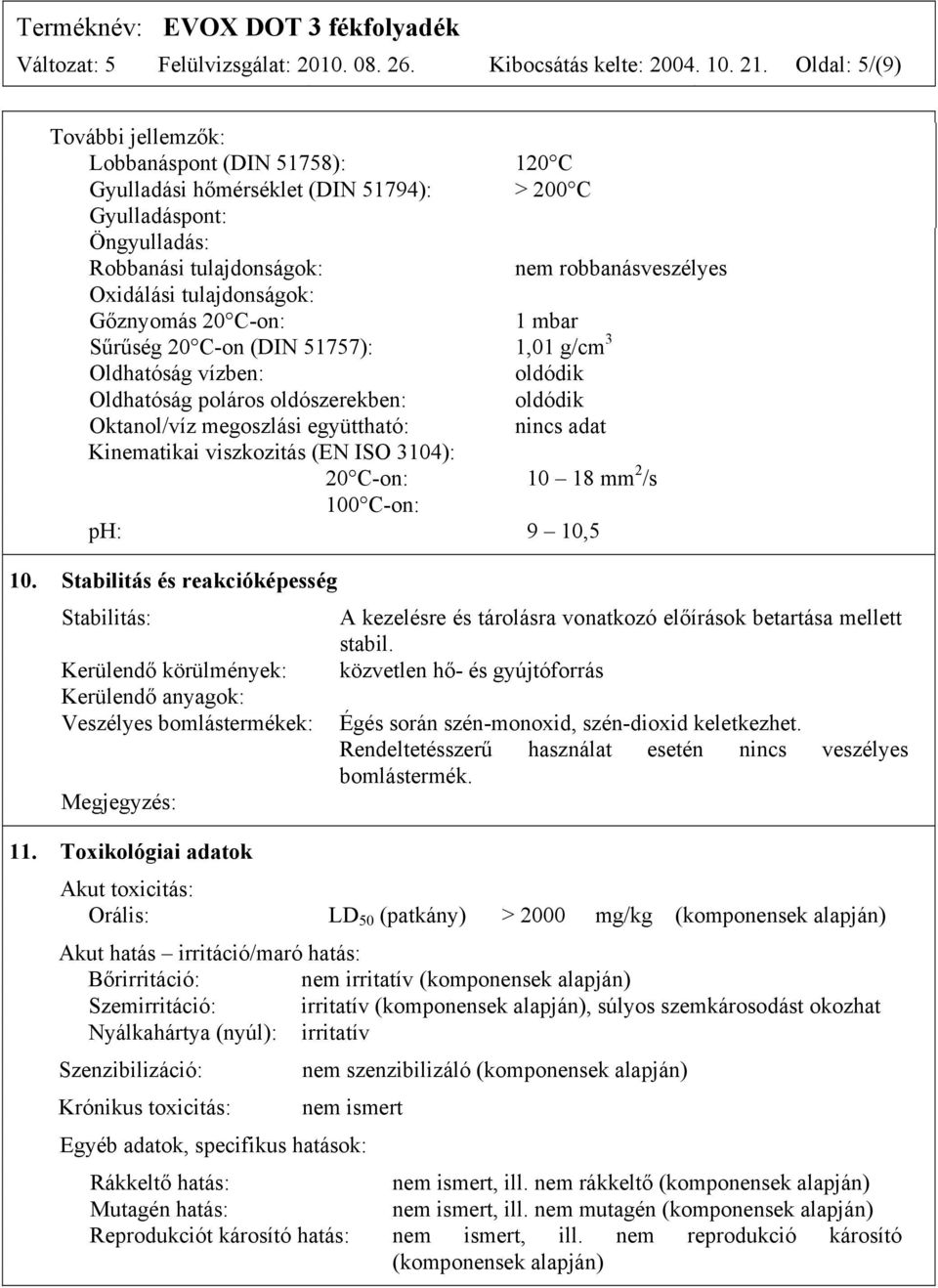 tulajdonságok: Gőznyomás 20 C-on: 1 mbar Sűrűség 20 C-on (DIN 51757): 1,01 g/cm 3 Oldhatóság vízben: oldódik Oldhatóság poláros oldószerekben: oldódik Oktanol/víz megoszlási együttható: nincs adat