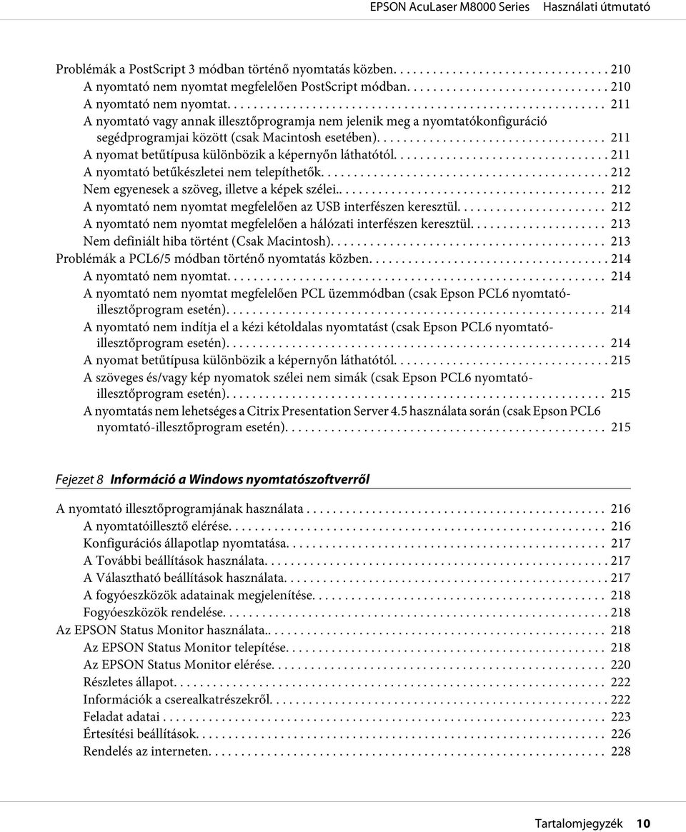 ........... 211 A nyomat betűtípusa különbözik a képernyőn láthatótól.... 211 A nyomtató betűkészletei nem telepíthetők... 212 Nem egyenesek a szöveg, illetve a képek szélei.