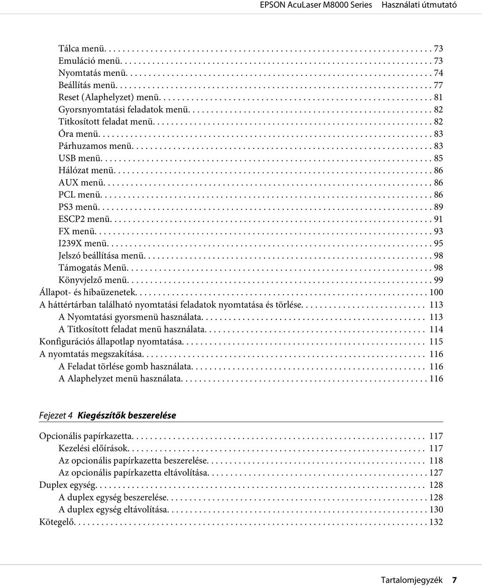 .. 98 Könyvjelző menü... 99 Állapot- és hibaüzenetek....... 100 A háttértárban található nyomtatási feladatok nyomtatása és törlése... 113 A Nyomtatási gyorsmenü használata.