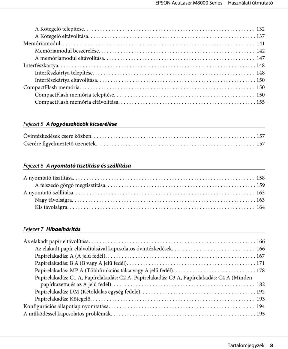 .. 155 Fejezet 5 A fogyóeszközök kicserélése Óvintézkedések csere közben.... 157 Cserére figyelmeztető üzenetek... 157 Fejezet 6 A nyomtató tisztítása és szállítása A nyomtató tisztítása.