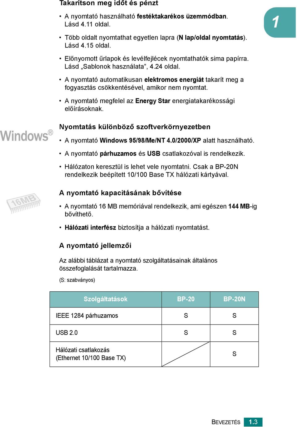 A nyomtató automatikusan elektromos energiát takarít meg a fogyasztás csökkentésével, amikor nem nyomtat. A nyomtató megfelel az Energy Star energiatakarékossági előírásoknak.