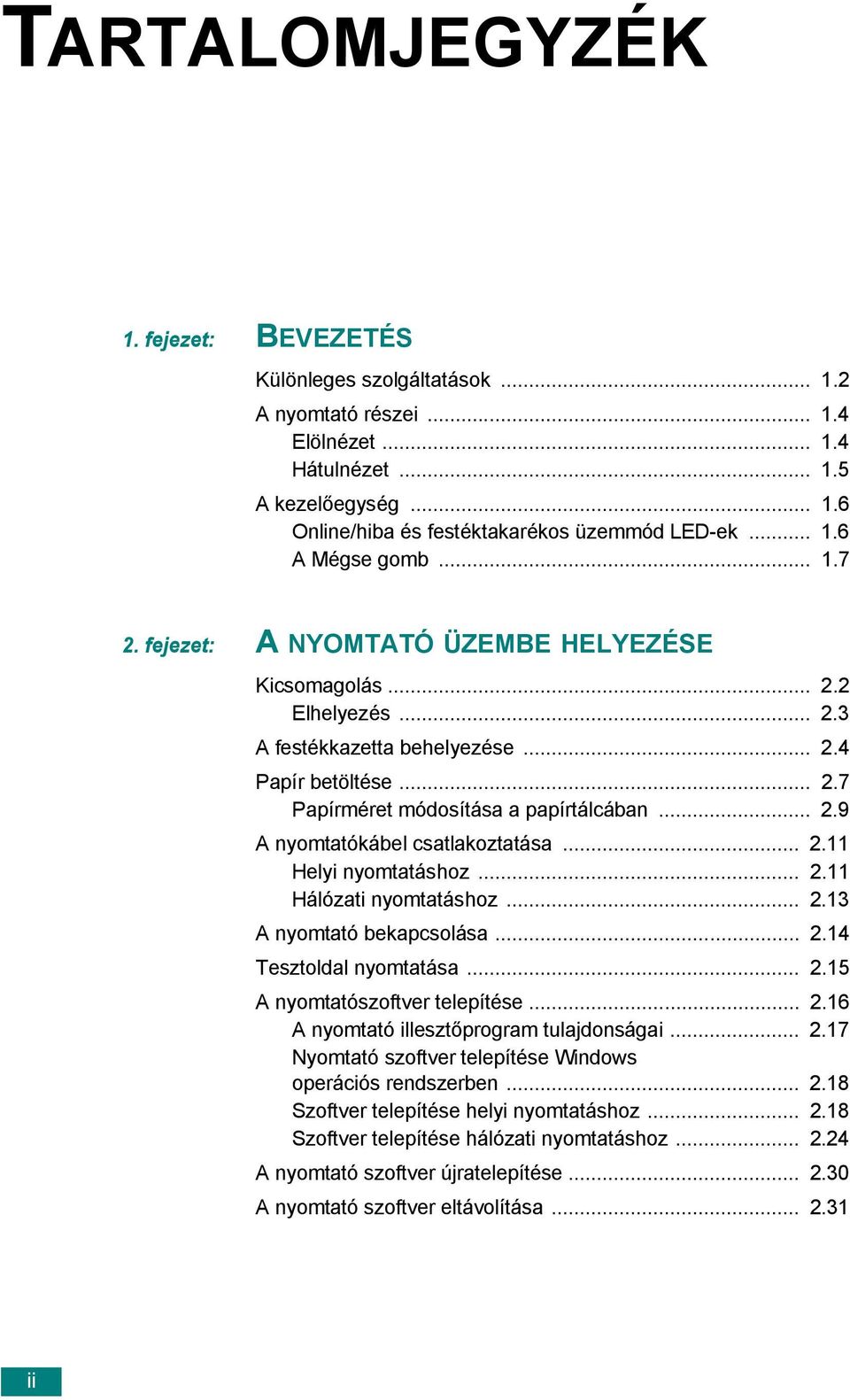 .. 2.9 A nyomtatókábel csatlakoztatása... 2.11 Helyi nyomtatáshoz... 2.11 Hálózati nyomtatáshoz... 2.13 A nyomtató bekapcsolása... 2.14 Tesztoldal nyomtatása... 2.15 A nyomtatószoftver telepítése... 2.16 A nyomtató illesztőprogram tulajdonságai.