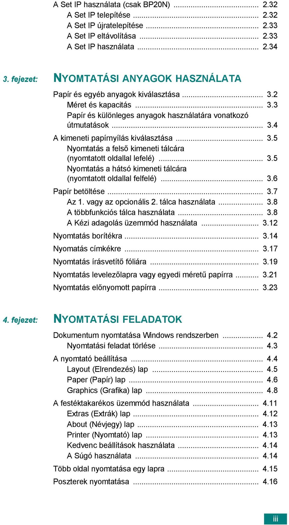 .. 3.5 Nyomtatás a felső kimeneti tálcára (nyomtatott oldallal lefelé)... 3.5 Nyomtatás a hátsó kimeneti tálcára (nyomtatott oldallal felfelé)... 3.6 Papír betöltése... 3.7 Az 1. vagy az opcionális 2.