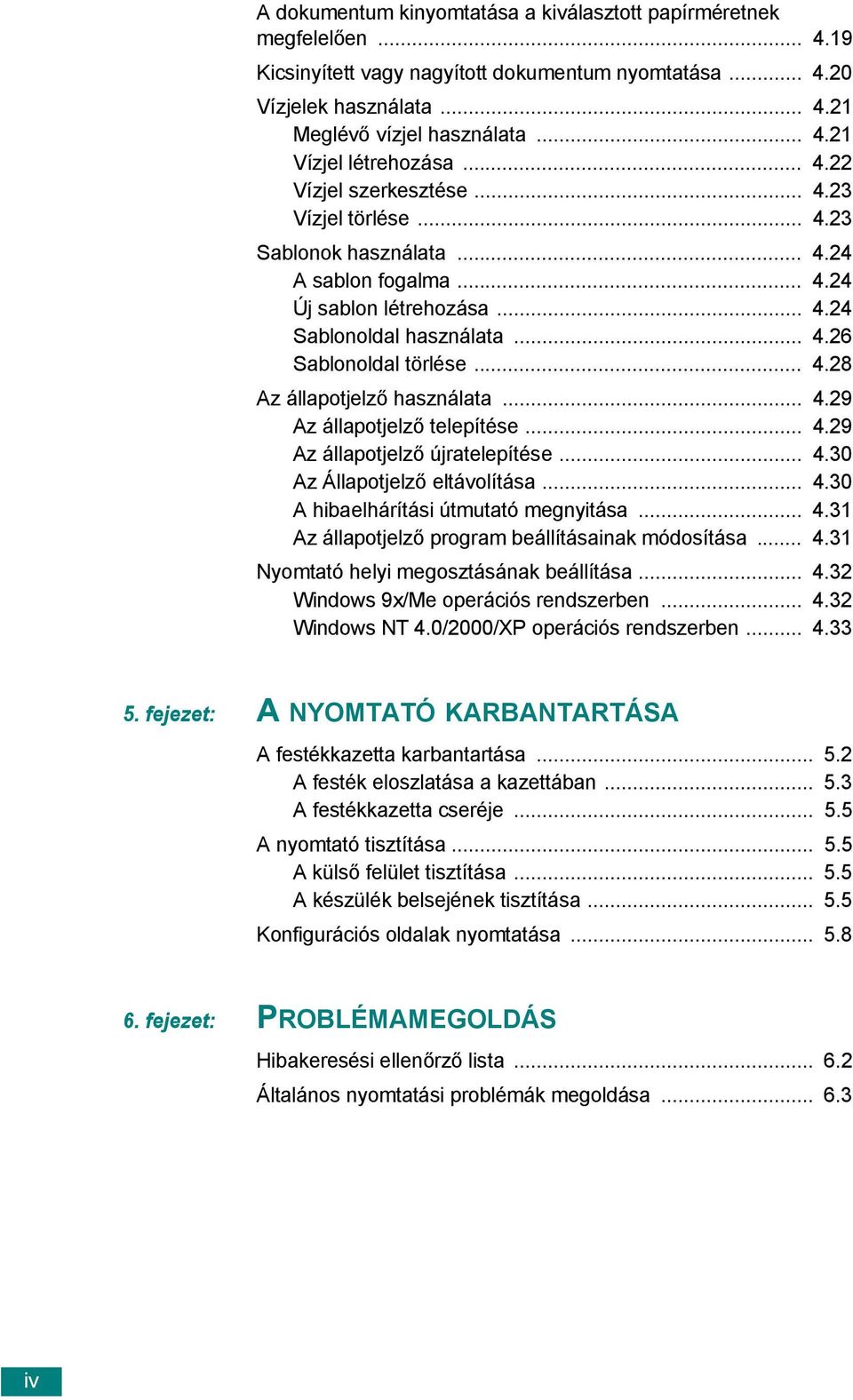 .. 4.29 Az állapotjelző telepítése... 4.29 Az állapotjelző újratelepítése... 4.30 Az Állapotjelző eltávolítása... 4.30 A hibaelhárítási útmutató megnyitása... 4.31 Az állapotjelző program beállításainak módosítása.