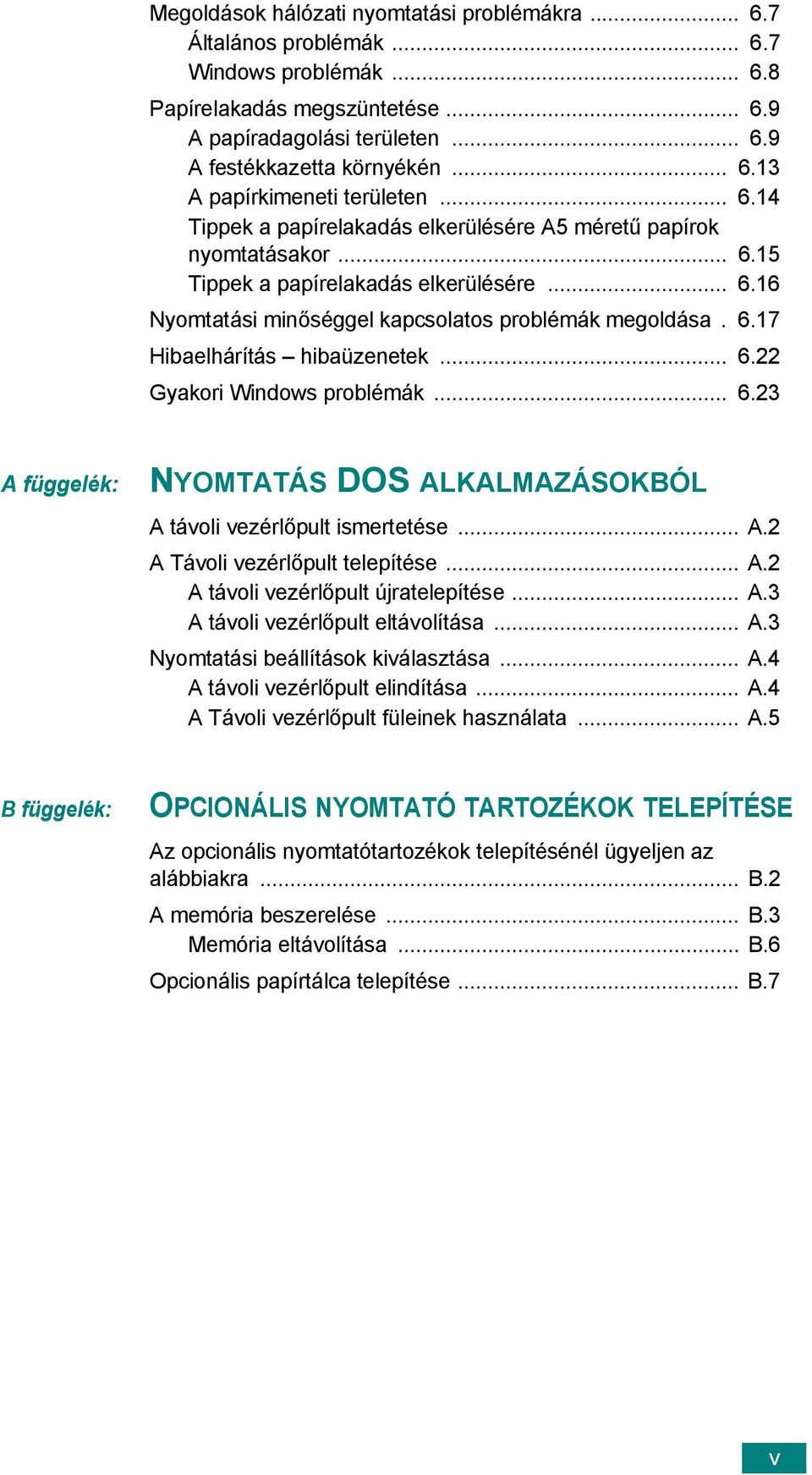 .. 6.22 Gyakori Windows problémák... 6.23 A függelék: NYOMTATÁS DOS ALKALMAZÁSOKBÓL A távoli vezérlőpult ismertetése... A.2 A Távoli vezérlőpult telepítése... A.2 A távoli vezérlőpult újratelepítése.