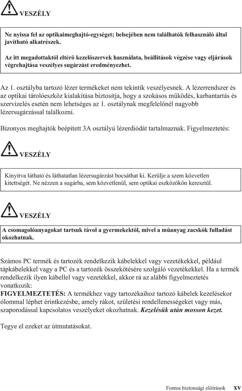 osztályba tartozó lézer termékeket nem tekintik veszélyesnek.