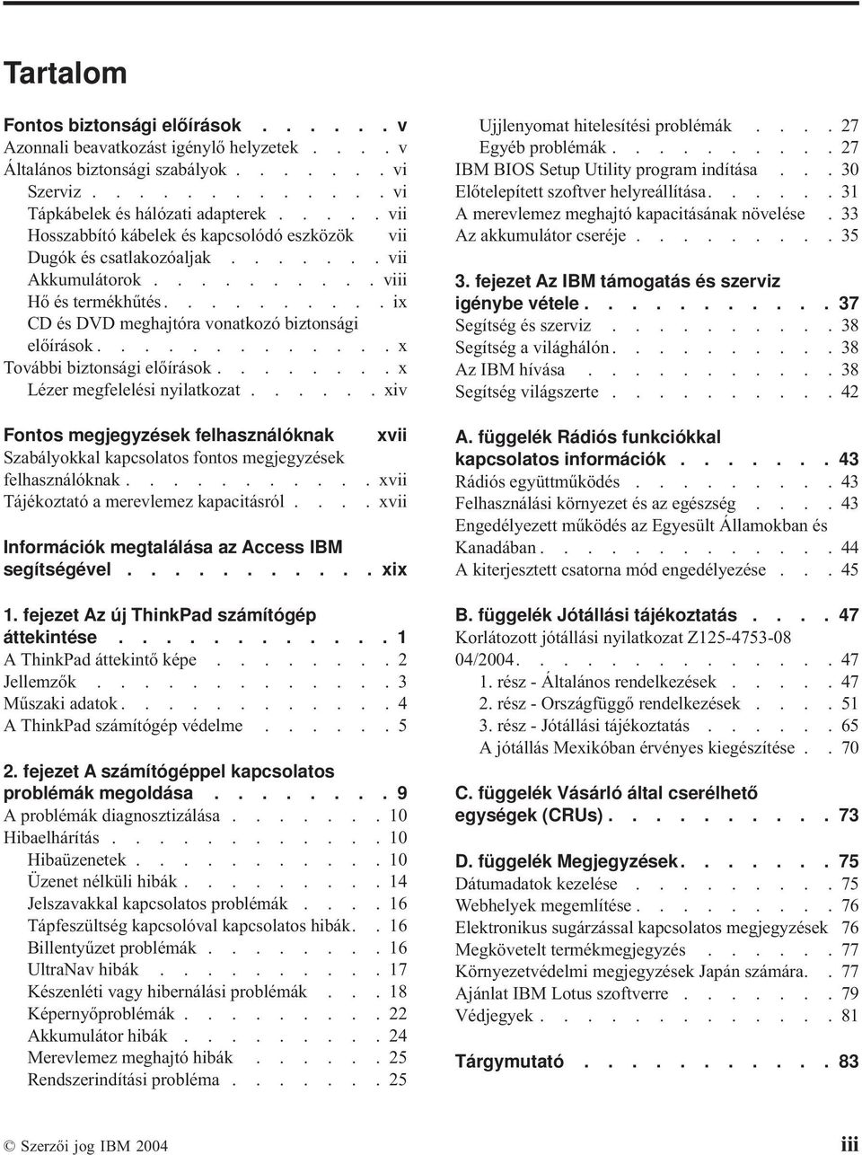 ............x További biztonsági előírások........x Lézer megfelelési nyilatkozat...... xiv Fontos megjegyzések felhasználóknak xvii Szabályokkal kapcsolatos fontos megjegyzések felhasználóknak.