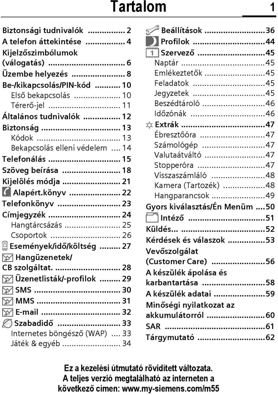 .. 22 Telefonkönyv... 23 Címjegyzék... 24 Hangtárcsázás... 25 Csoportok... 26 Z Események/idő/költség... 27 ] Hangüzenetek/ CB szolgáltat.... 28 ] Üzenetlisták/-profilok... 29 ] SMS... 30 ] MMS.